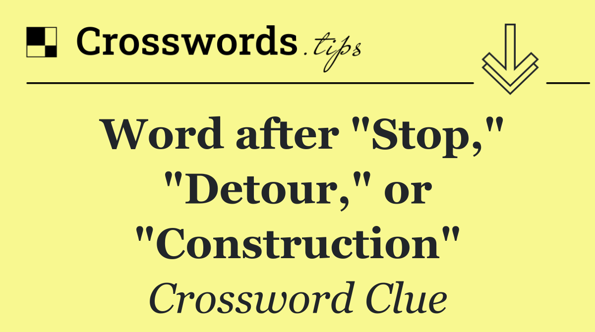 Word after "Stop," "Detour," or "Construction"