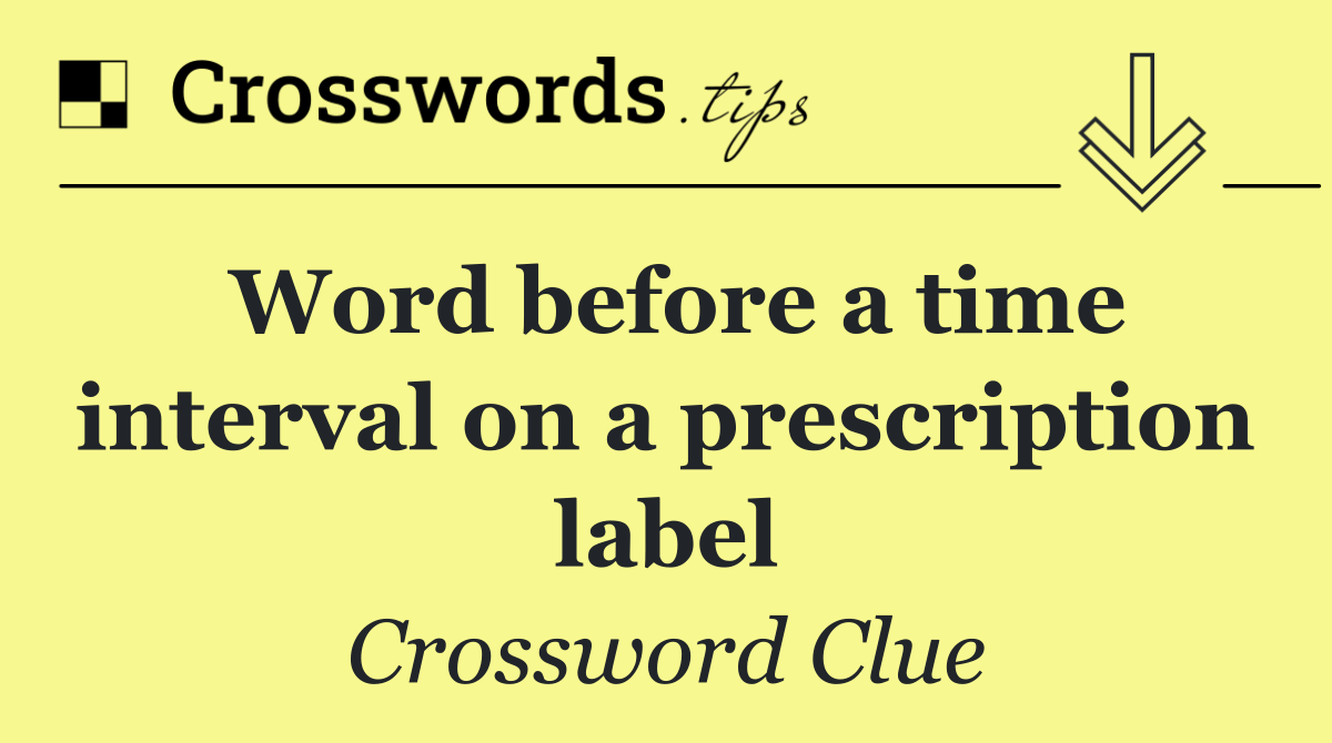 Word before a time interval on a prescription label