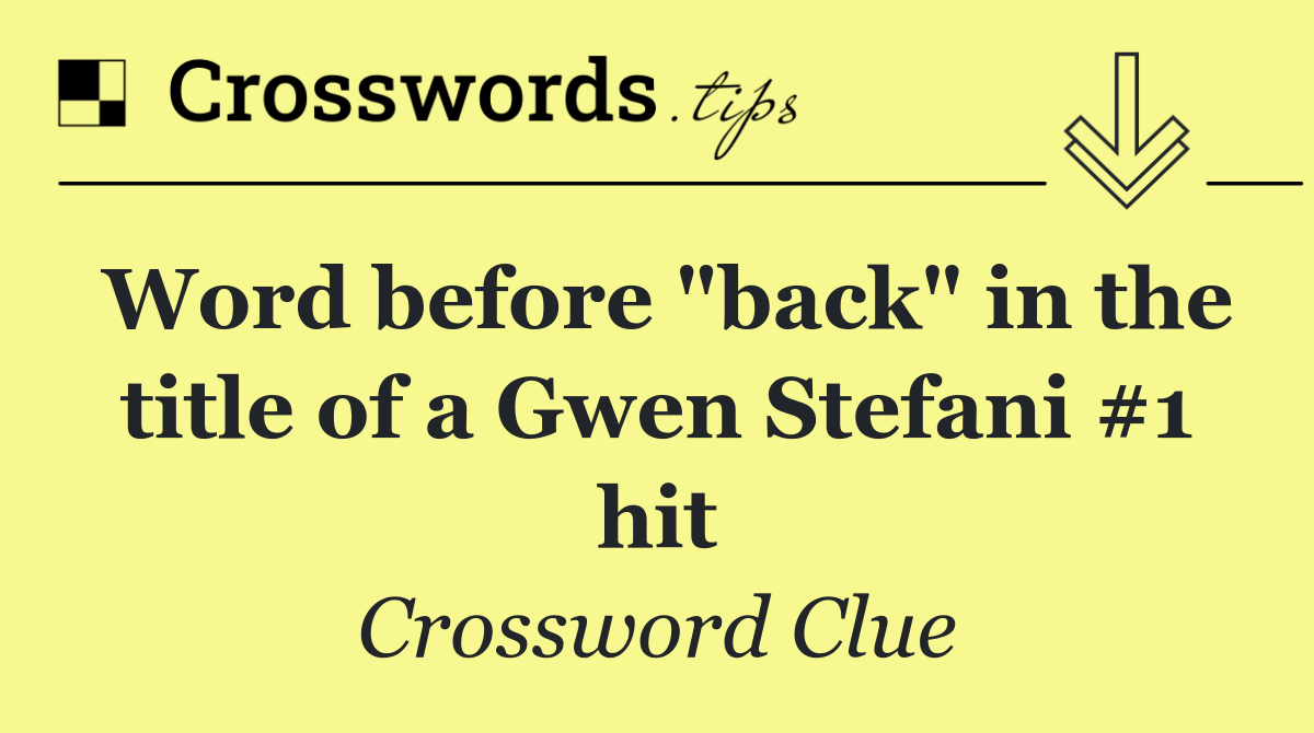 Word before "back" in the title of a Gwen Stefani #1 hit