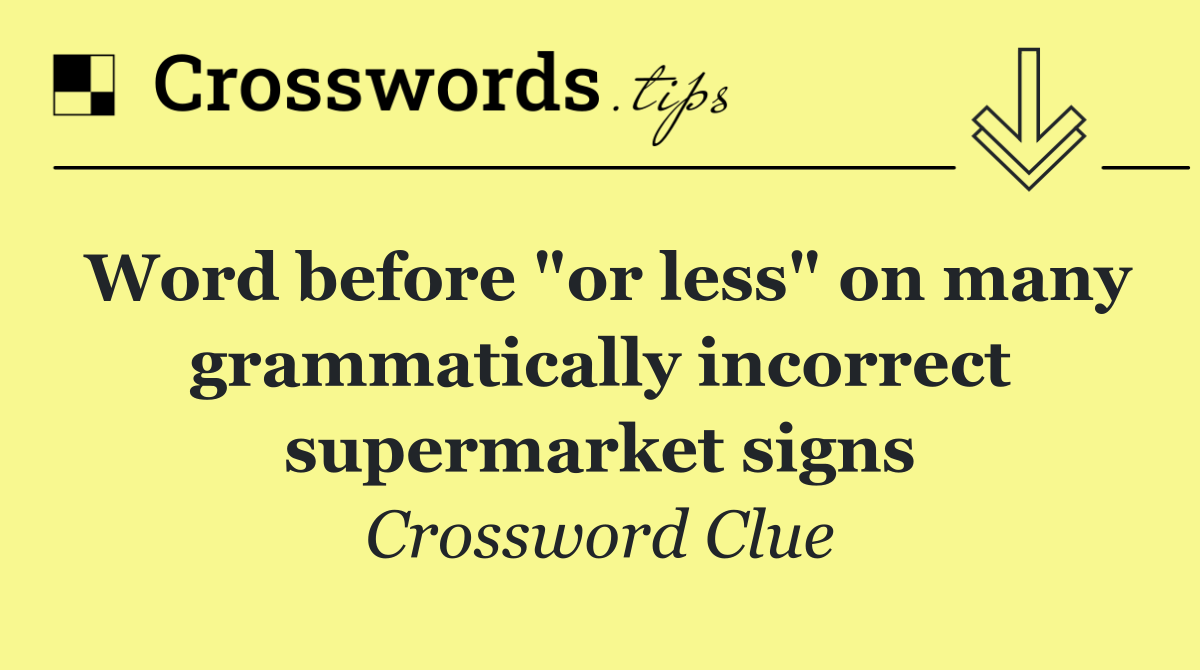 Word before "or less" on many grammatically incorrect supermarket signs
