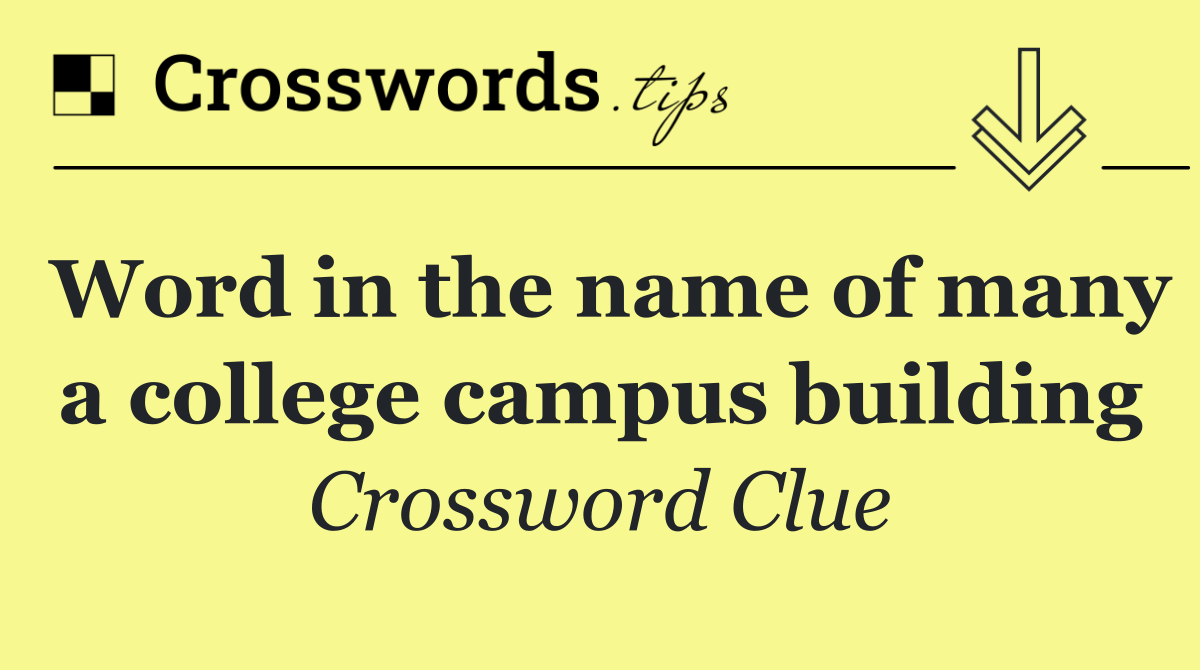 Word in the name of many a college campus building