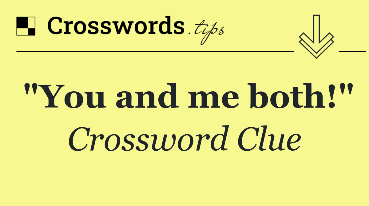 "You and me both!"