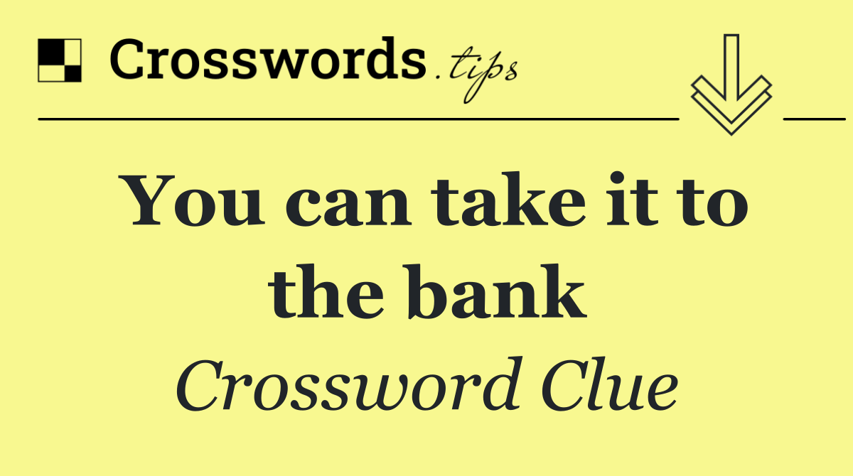 You can take it to the bank