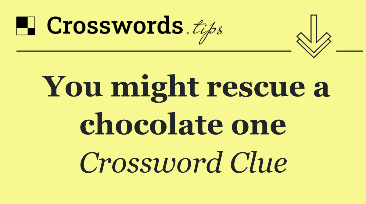 You might rescue a chocolate one