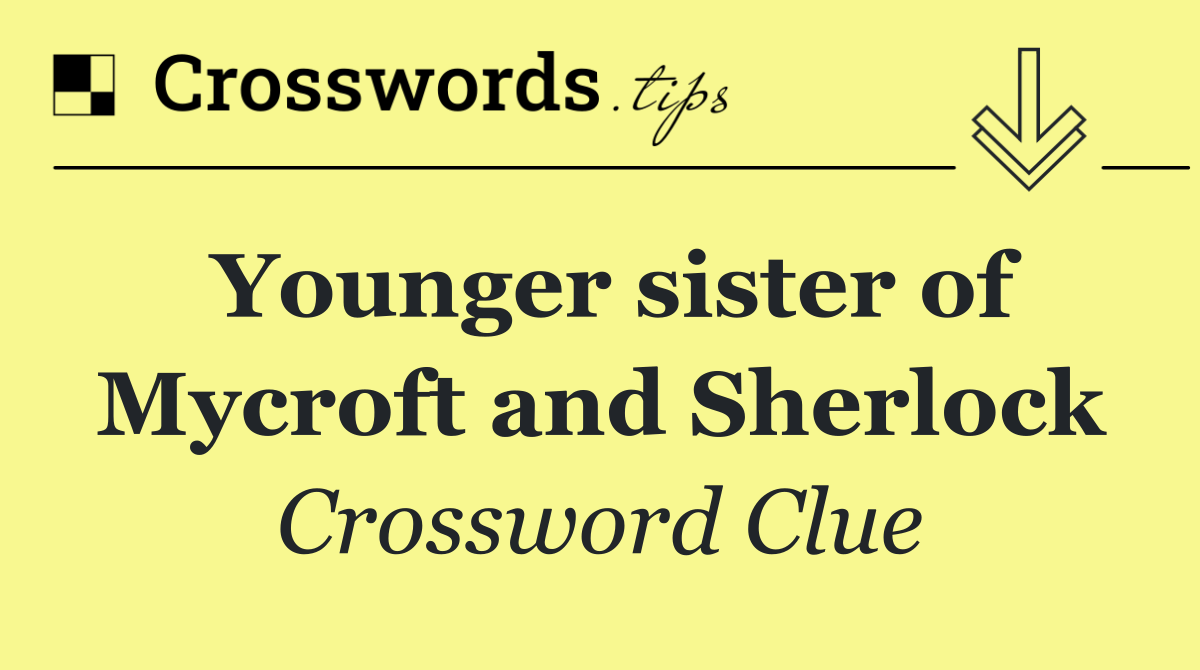 Younger sister of Mycroft and Sherlock
