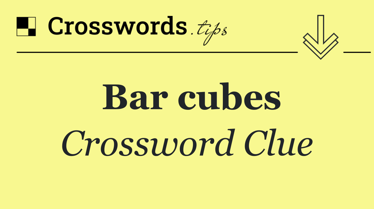 Bar cubes