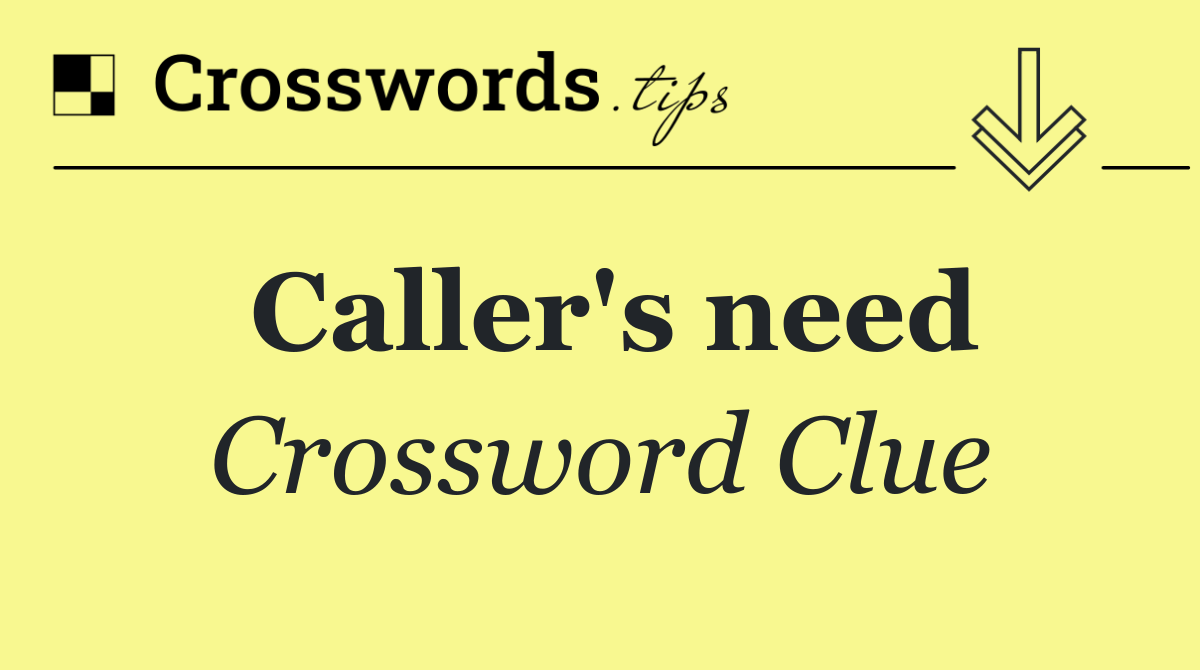 Caller's need