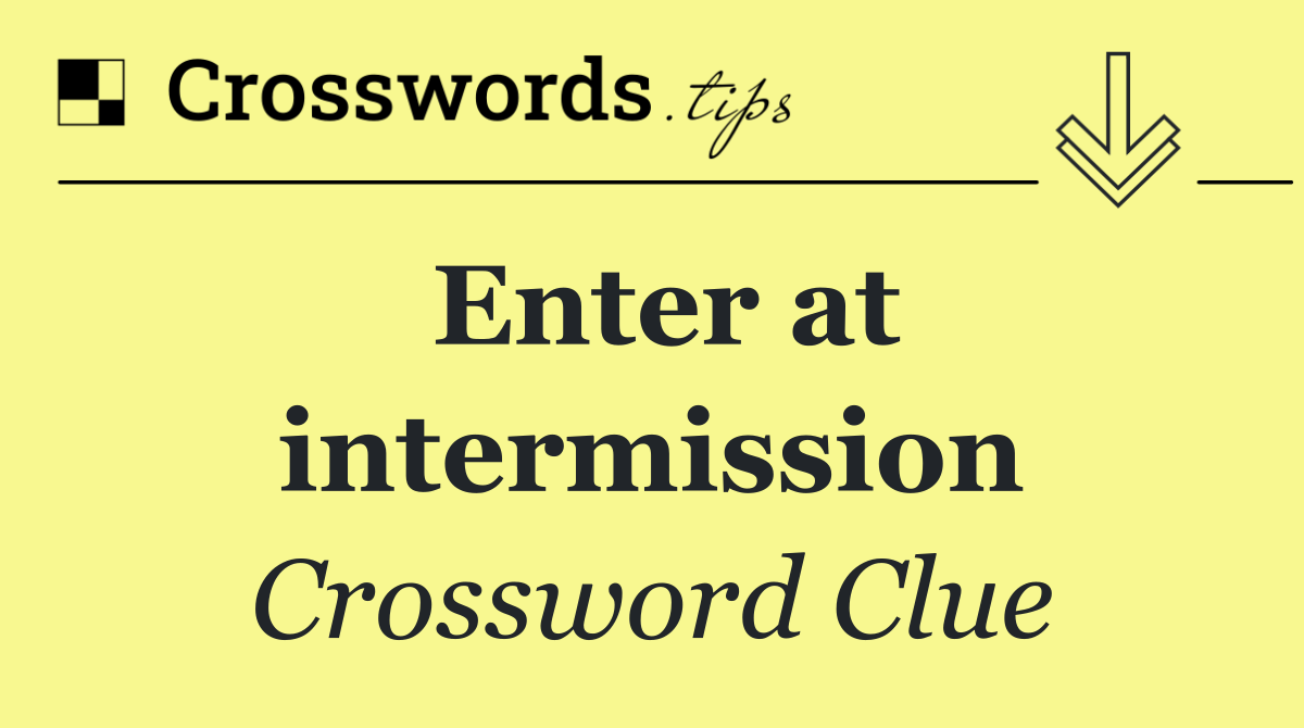 Enter at intermission