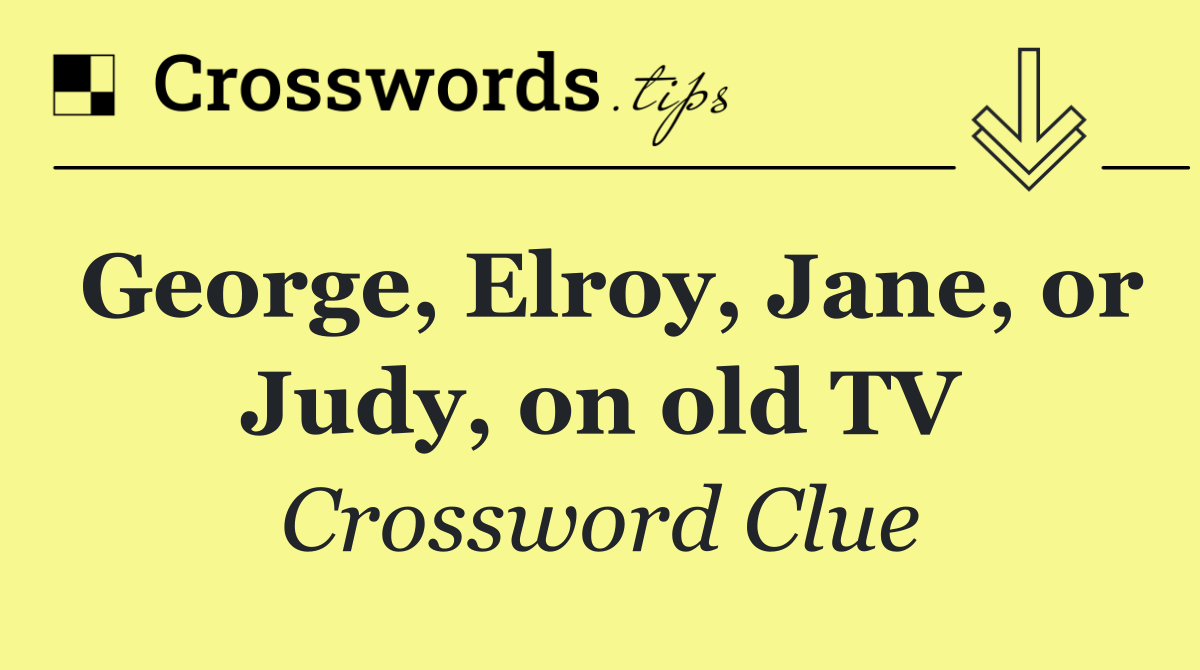 George, Elroy, Jane, or Judy, on old TV