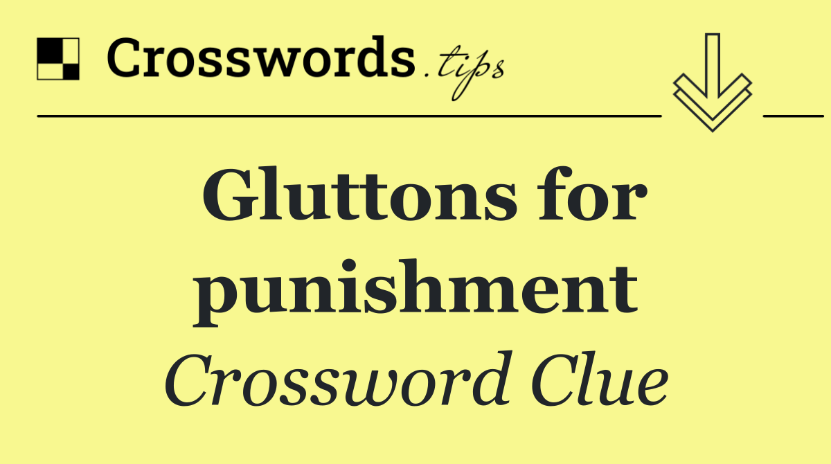 Gluttons for punishment