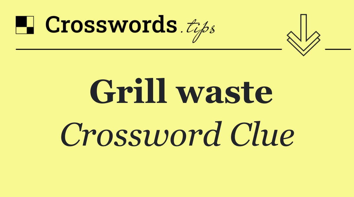 Grill waste