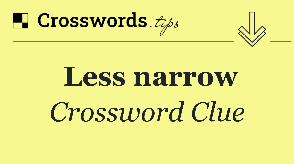 Less narrow