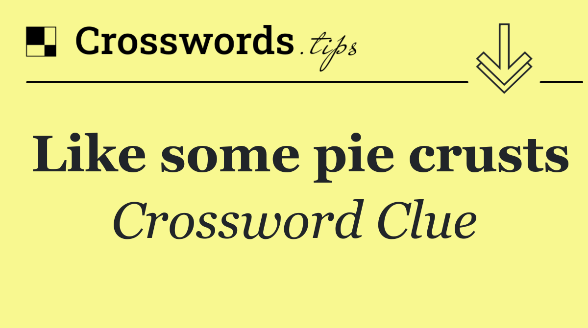 Like some pie crusts