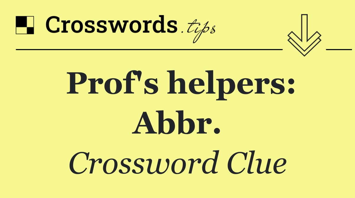 Prof's helpers: Abbr.