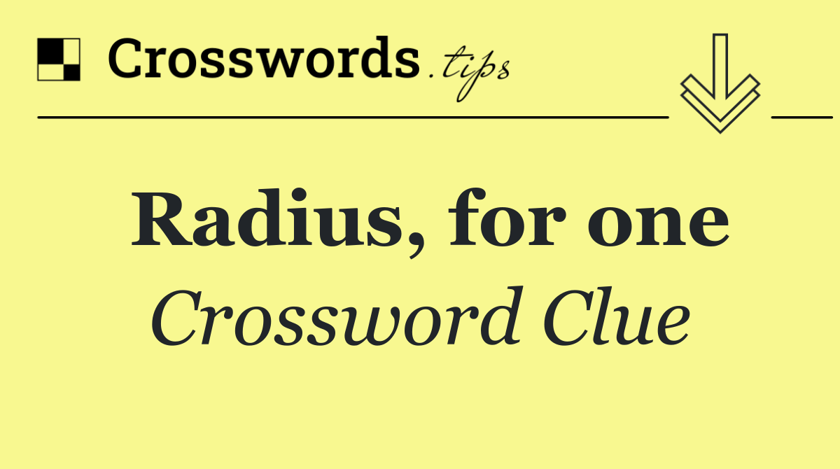 Radius, for one