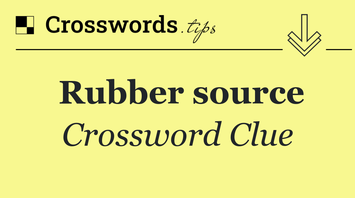 Rubber source