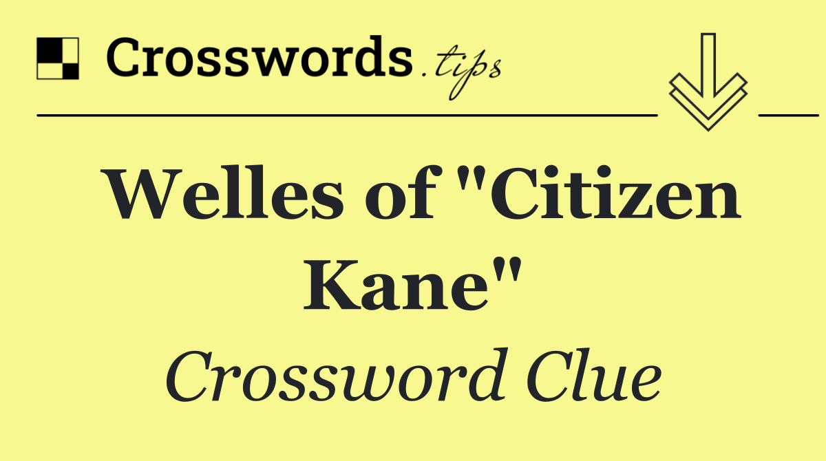 Welles of "Citizen Kane"