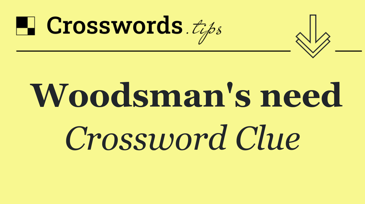 Woodsman's need