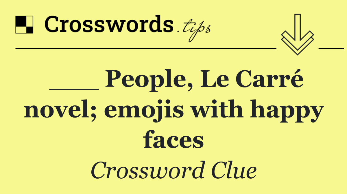 ___ People, Le Carré novel; emojis with happy faces