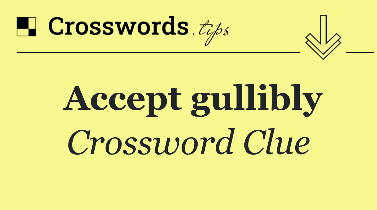 Accept gullibly