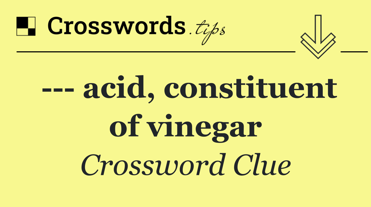     acid, constituent of vinegar