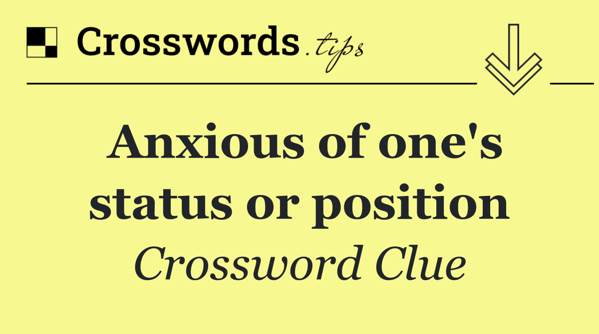 Anxious of one's status or position