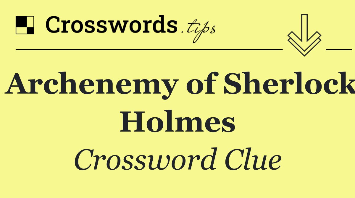 Archenemy of Sherlock Holmes