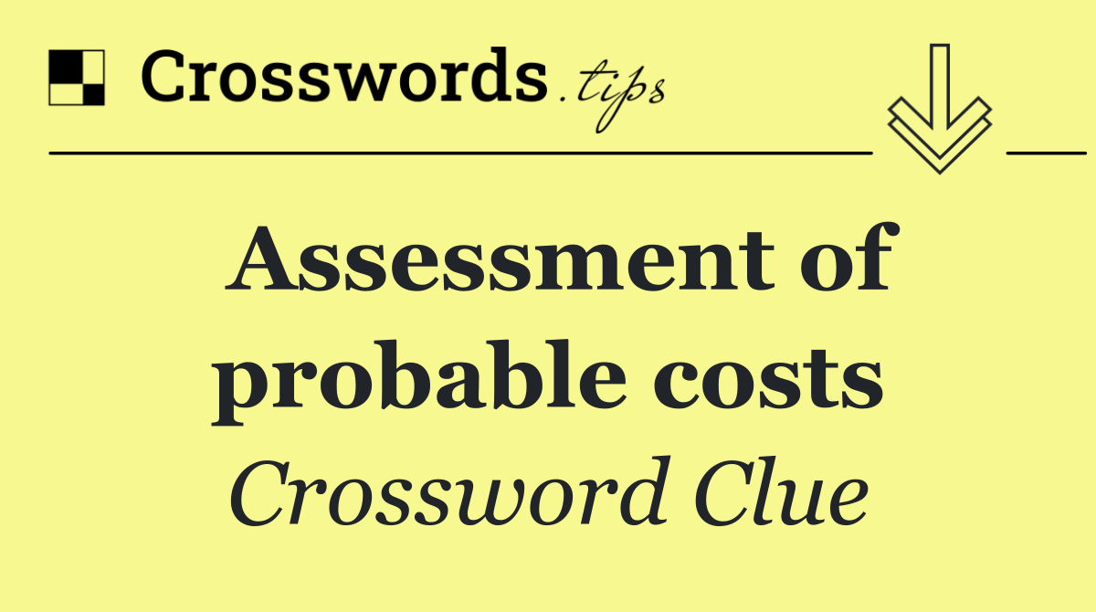 Assessment of probable costs