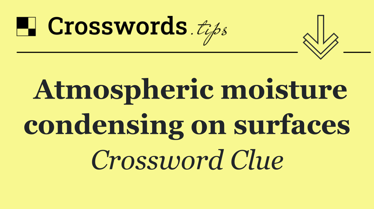 Atmospheric moisture condensing on surfaces