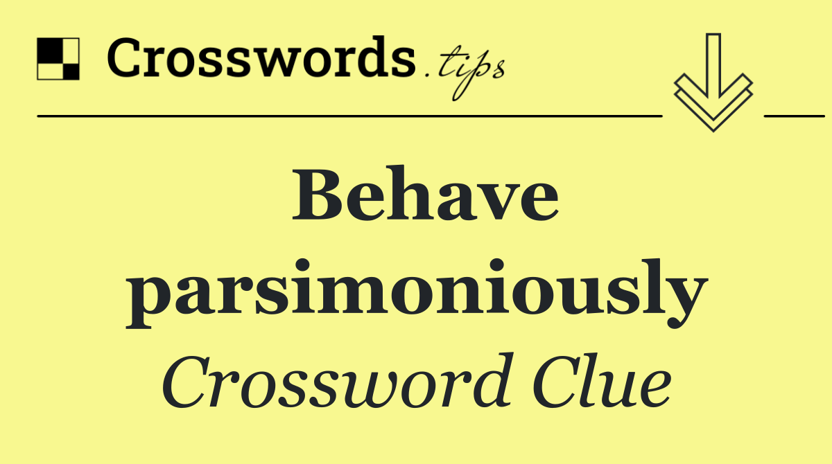 Behave parsimoniously