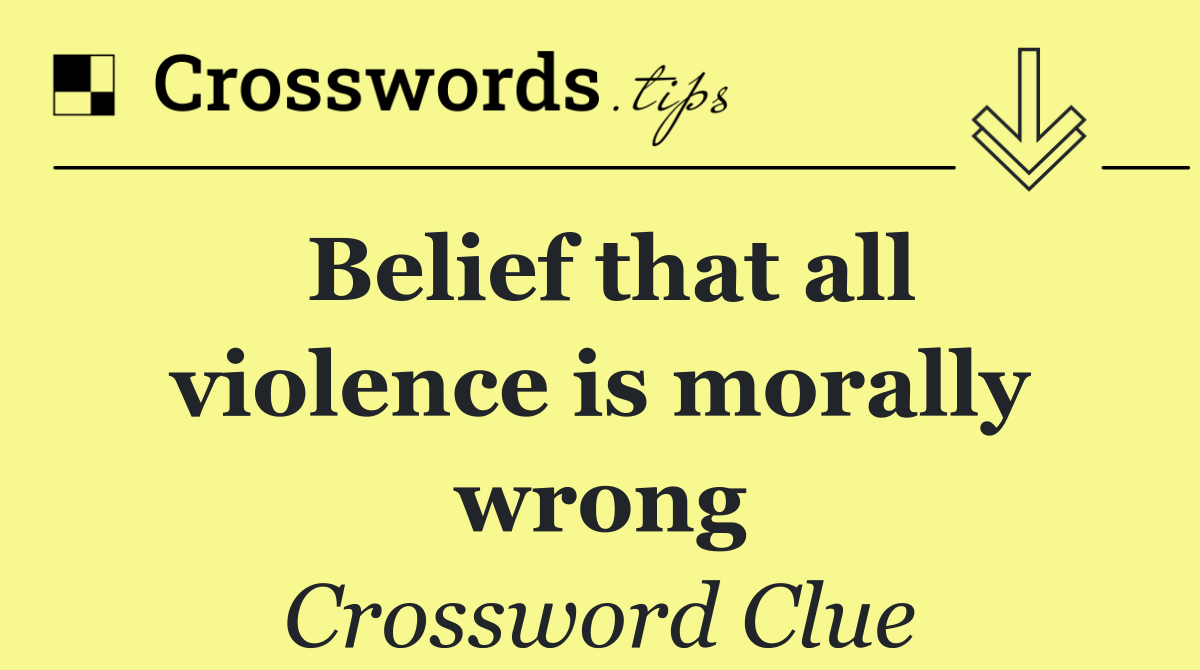 Belief that all violence is morally wrong