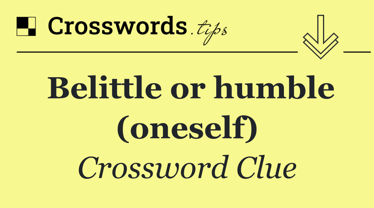 Belittle or humble (oneself)