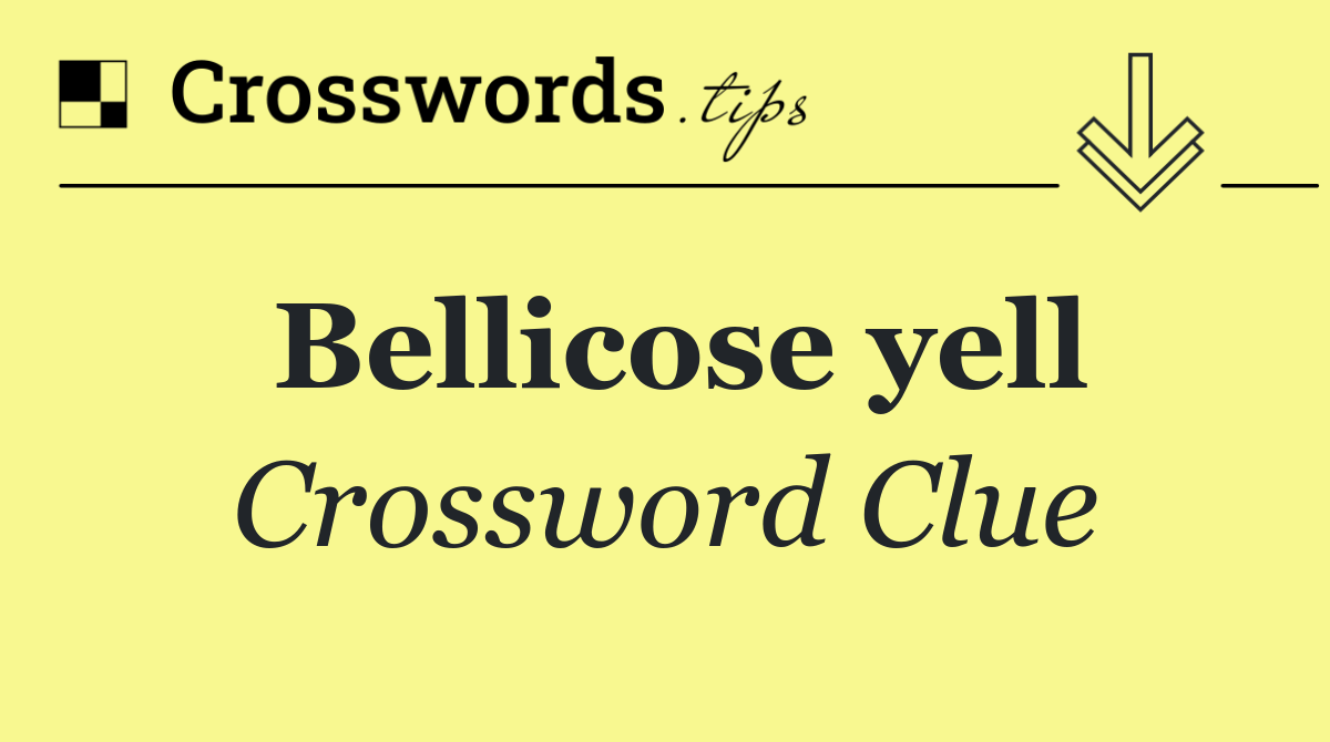 Bellicose yell