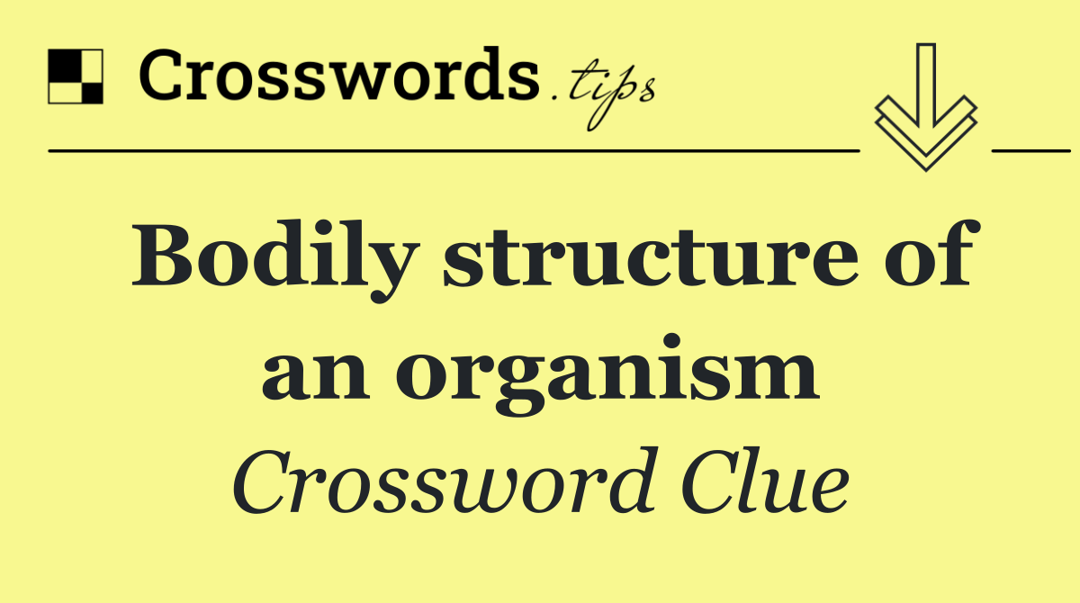 Bodily structure of an organism