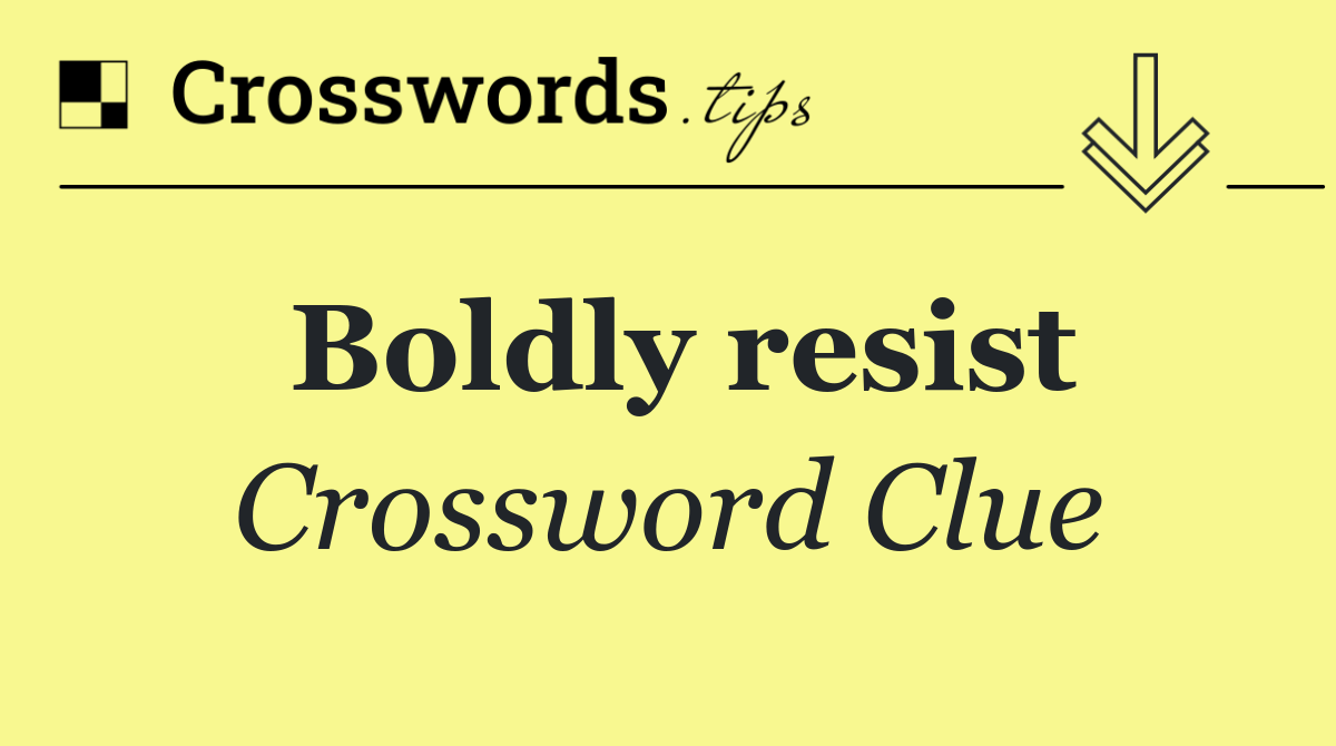 Boldly resist