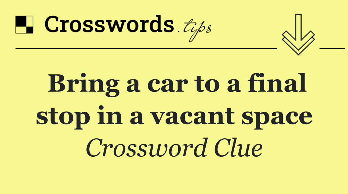 Bring a car to a final stop in a vacant space