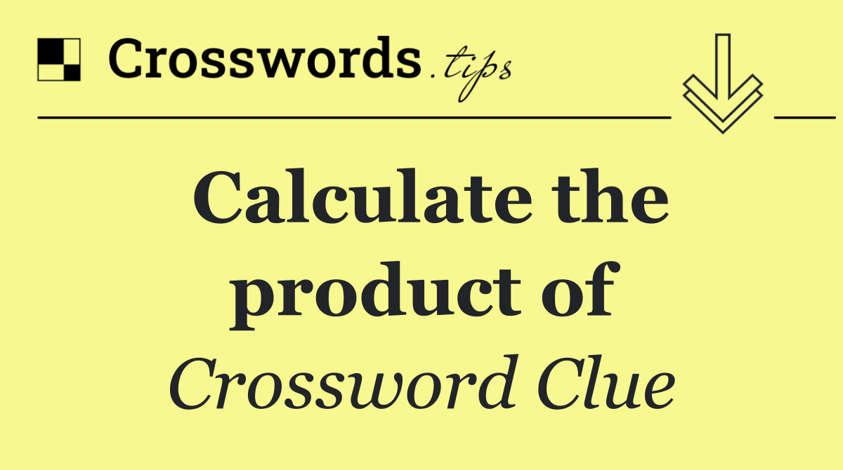 Calculate the product of