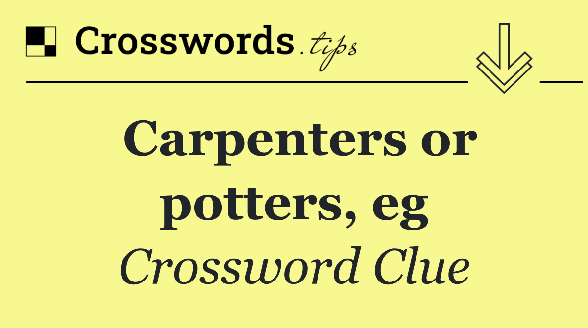 Carpenters or potters, eg