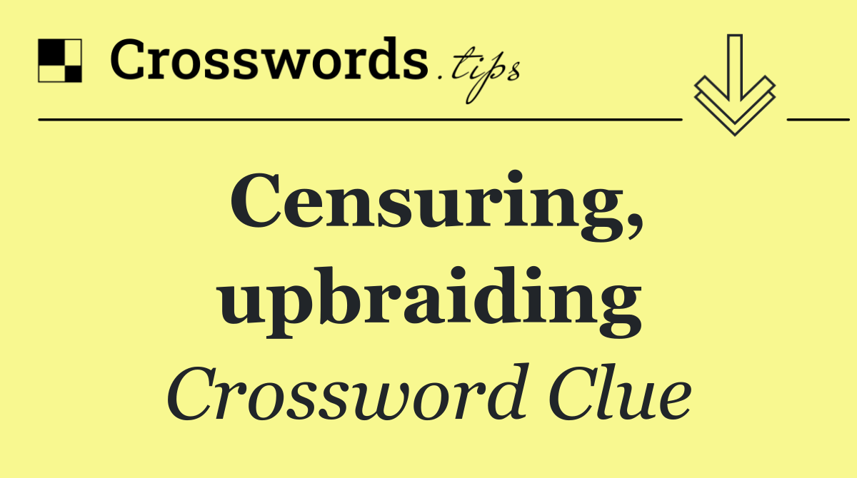 Censuring, upbraiding