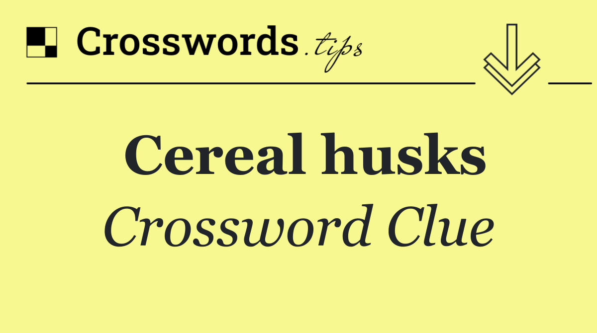 Cereal husks