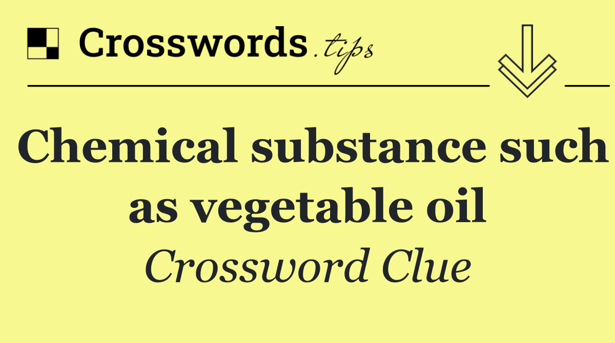 Chemical substance such as vegetable oil