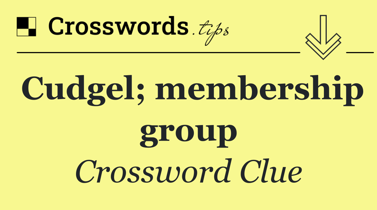 Cudgel; membership group