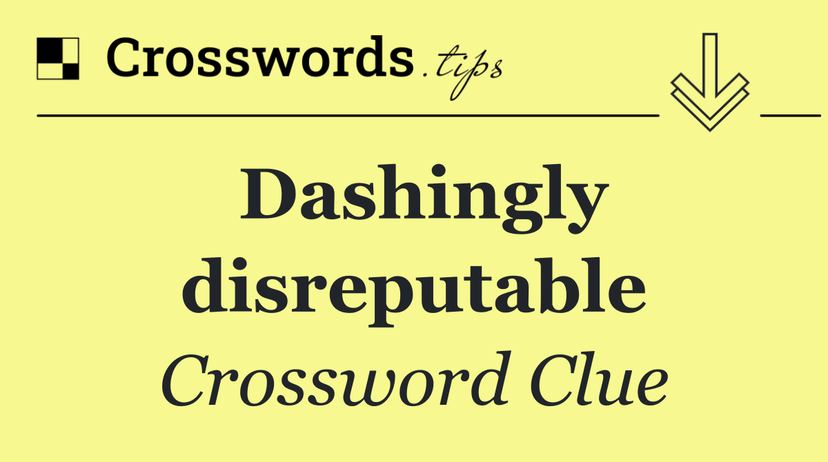 Dashingly disreputable