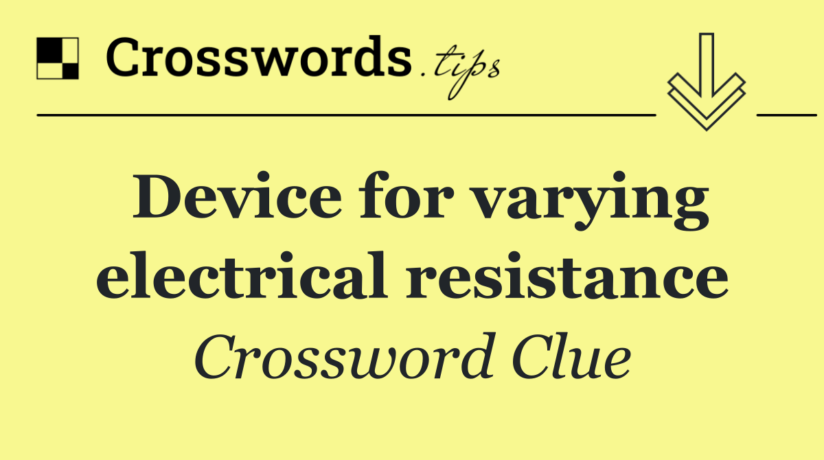 Device for varying electrical resistance