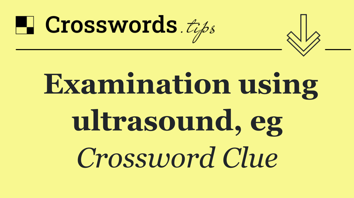 Examination using ultrasound, eg