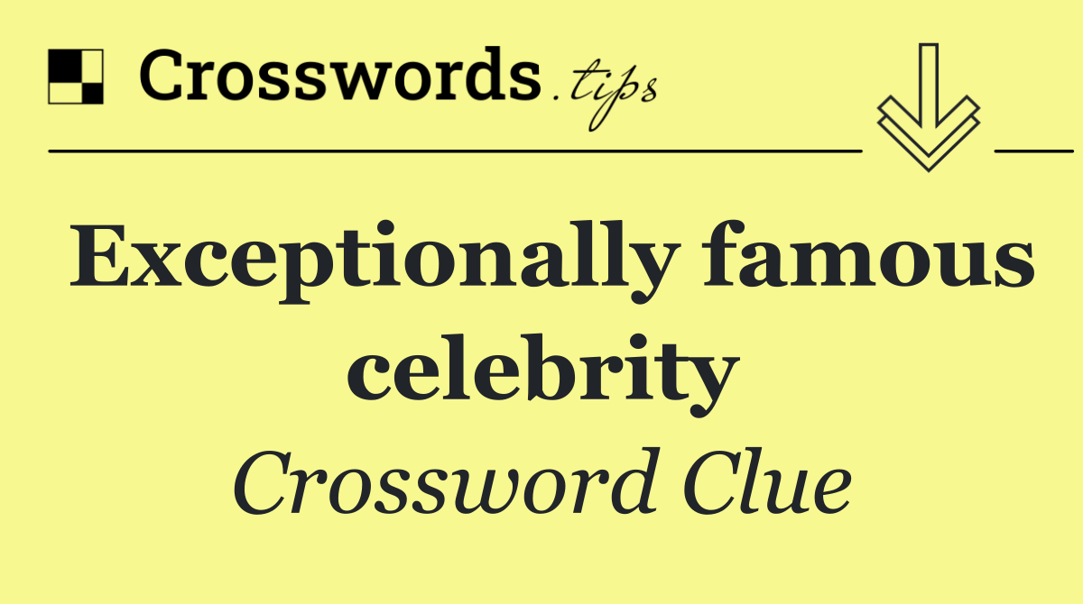 Exceptionally famous celebrity