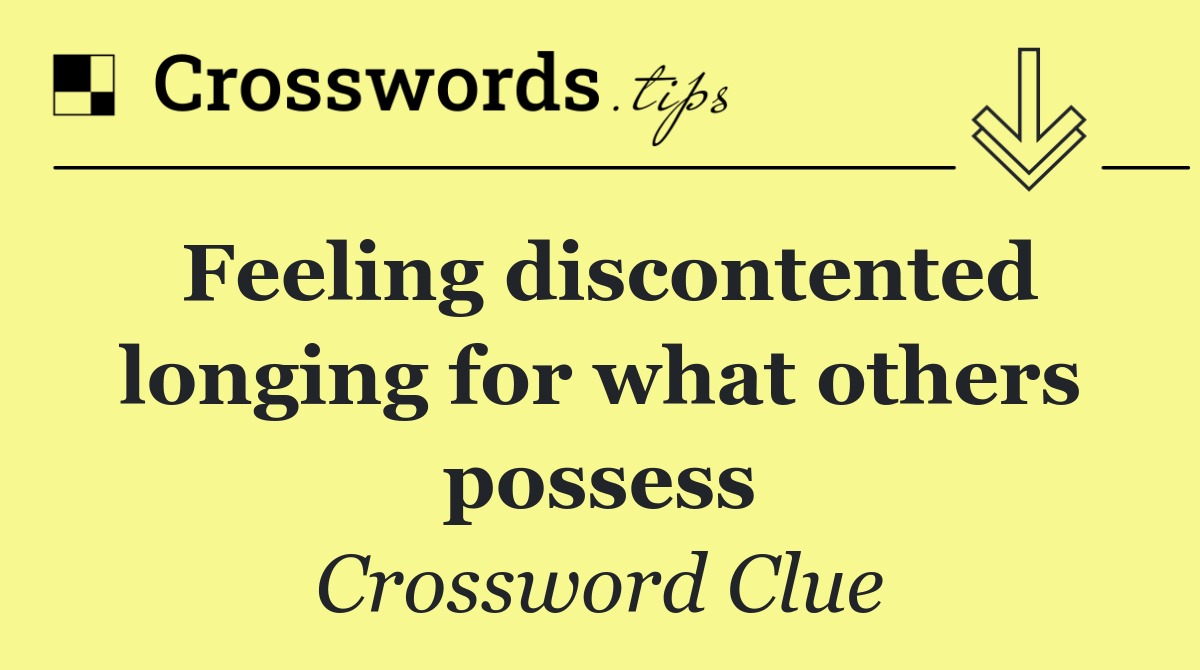 Feeling discontented longing for what others possess