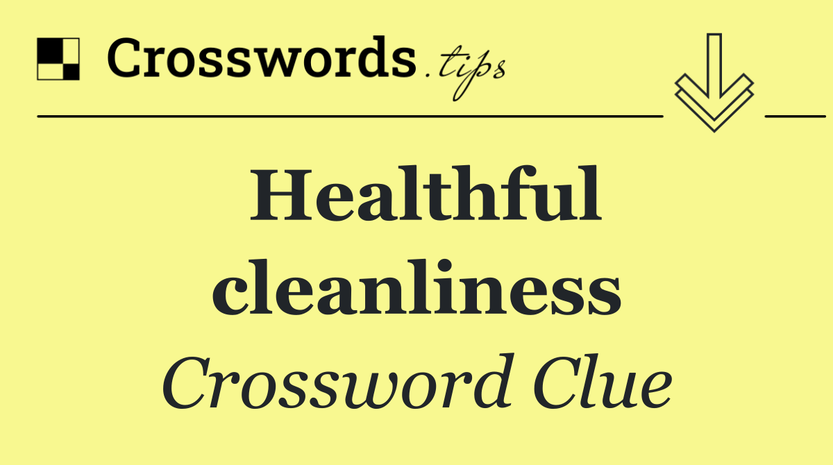 Healthful cleanliness