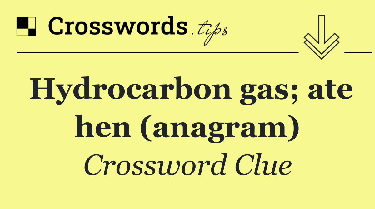 Hydrocarbon gas; ate hen (anagram)