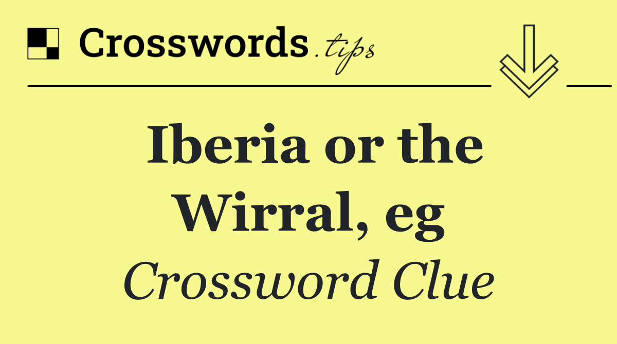 Iberia or the Wirral, eg